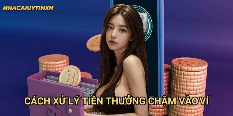 Cách Xử Lý Tiền Thưởng Chậm Vào Ví Nhacaiuytin xn: Giải Pháp Hiệu Quả 3 Cách Xử Lý Tiền Thưởng Chậm Vào Ví Nhacaiuytin xn: Giải Pháp Hiệu Quả