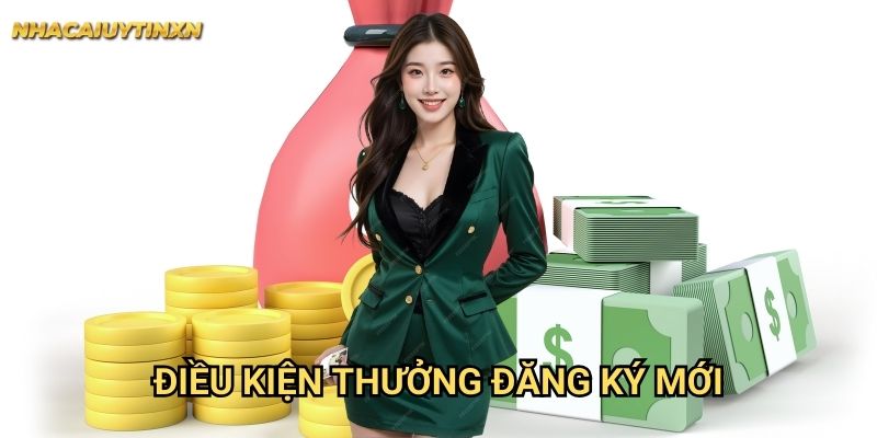 Điều Kiện Thưởng Đăng Ký Mới Nhacaiuytin xn: Ưu Đãi Cho Thành Viên Mới