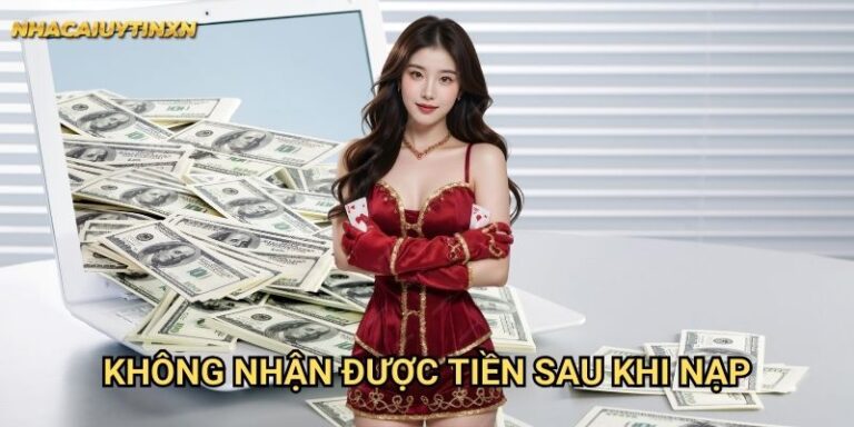 Không nhận được tiền sau khi nạp nhà cái uy tín xn - Khắc phục triệt để 13 Không nhận được tiền sau khi nạp nhà cái uy tín xn - Khắc phục triệt để